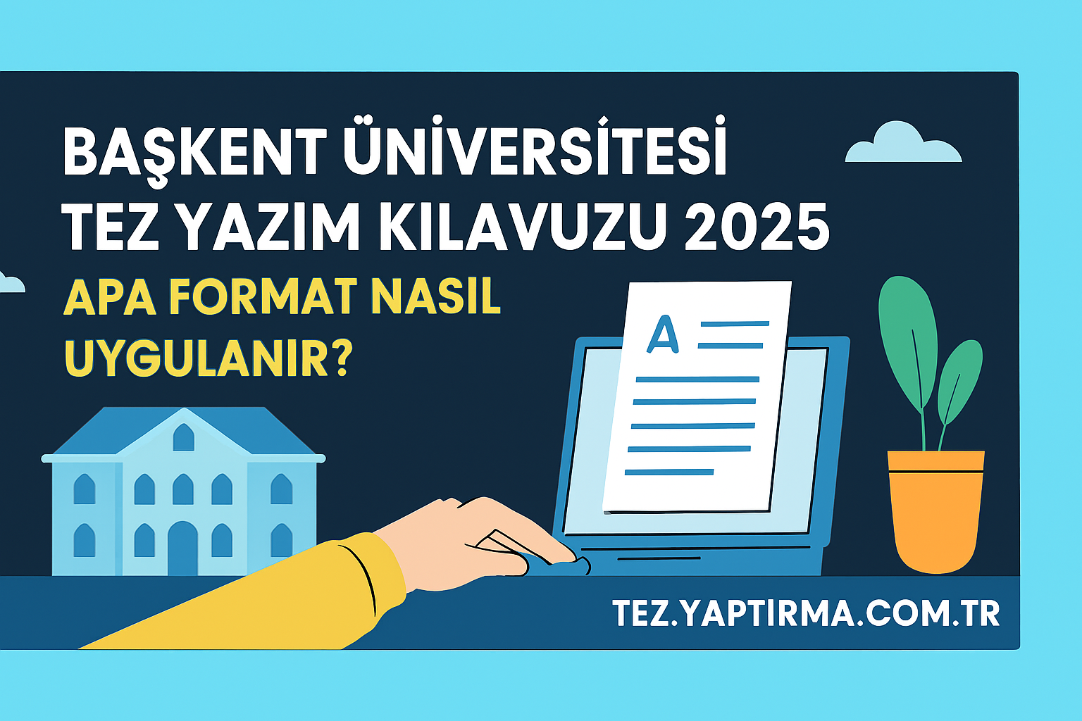 Read more about the article Başkent Üniversitesi Tez Yazım Kılavuzu 2025: APA Formatı Nasıl Uygulanır?