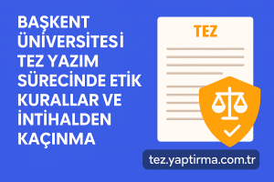 Başkent Üniversitesi Tez Yazım Sürecinde Etik Kurallar ve İntihalden Kaçınma - Tez Yazdırma & Danışmanlık Merkezi