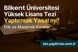 Bilkent Üniversitesi Yüksek Lisans Tezi Yaptırmak Yasal mı Etik ve Akademik Kurallar - Tez Yazdırma & Danışmanlık Merkezi