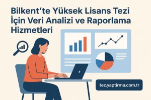 Bilkentte Yüksek Lisans Tezi İçin Veri Analizi ve Raporlama Hizmetleri - Tez Yazdırma & Danışmanlık Merkezi