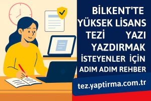 Bilkentte Yüksek Lisans Tezi Yazdırmak İsteyenler İçin Adım Adım Rehber - Tez Yazdırma & Danışmanlık Merkezi