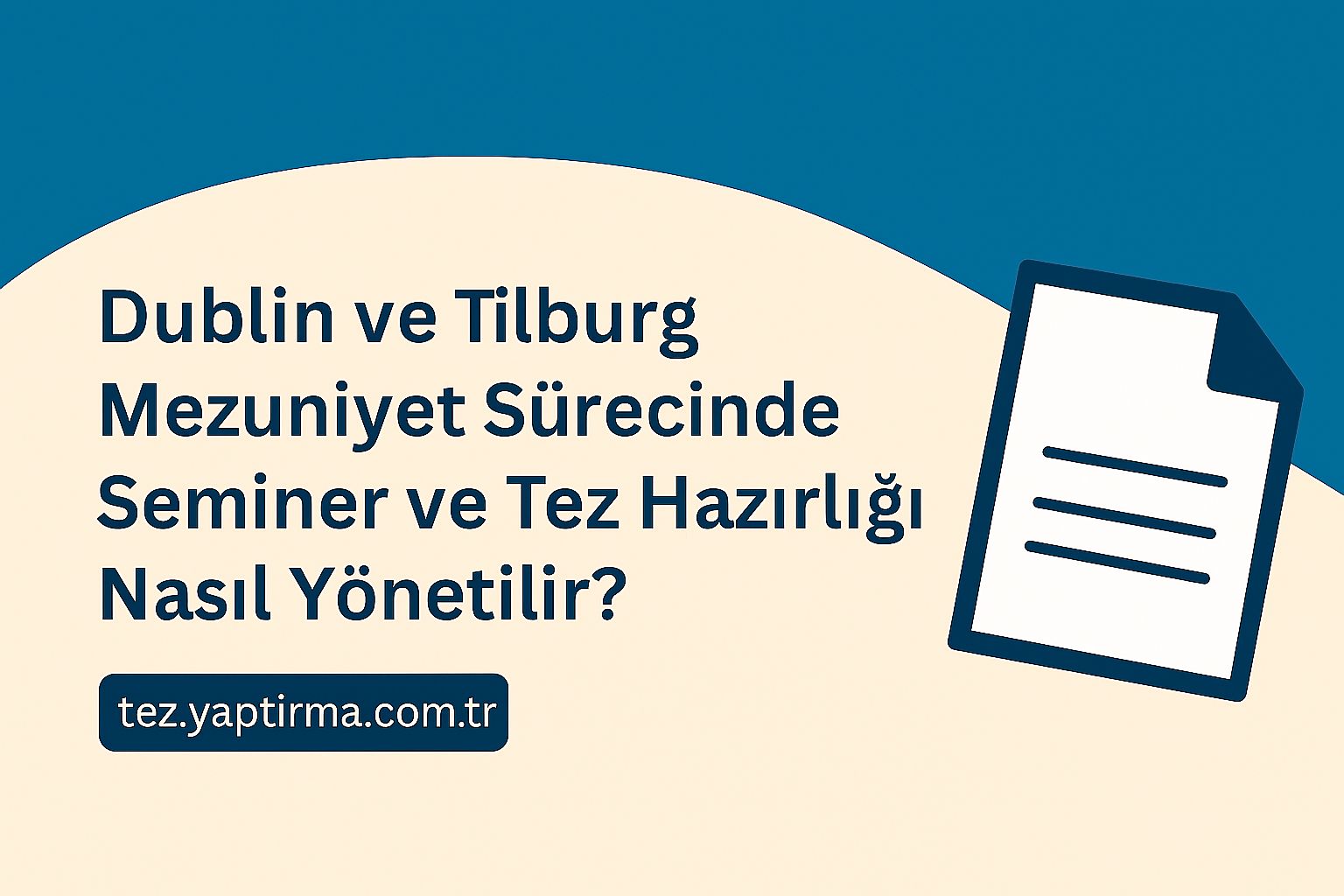 Read more about the article Dublin ve Tilburg Mezuniyet Sürecinde Seminer ve Tez Hazırlığı Nasıl Yönetilir?
