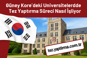 Güney Koredeki Üniversitelerde Tez Yaptırma Süreci Nasıl İşliyor - Tez Yazdırma & Danışmanlık Merkezi