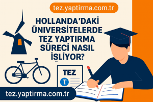 Hollandadaki Üniversitelerde Tez Yaptırma Süreci Nasıl İşliyor - Tez Yazdırma & Danışmanlık Merkezi