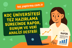 Koç Üniversitesi Tez Hazırlama Sürecinde Rapor Sunum ve Veri Analizi Desteği - Tez Yazdırma & Danışmanlık Merkezi