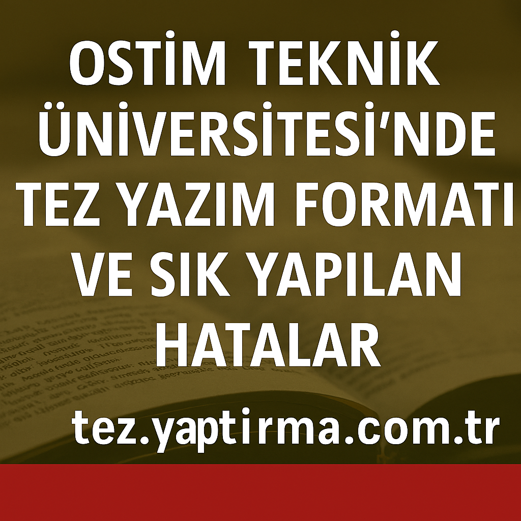 Read more about the article OSTİM Teknik Üniversitesi’nde Tez Yazım Formatı ve Sık Yapılan Hatalar