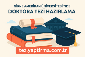 Girne Amerikan Üniversitesi’nde Doktora Tezi Nasıl Hazırlanır? Adım Adım Rehber - Tez Yazdırma & Danışmanlık Merkezi