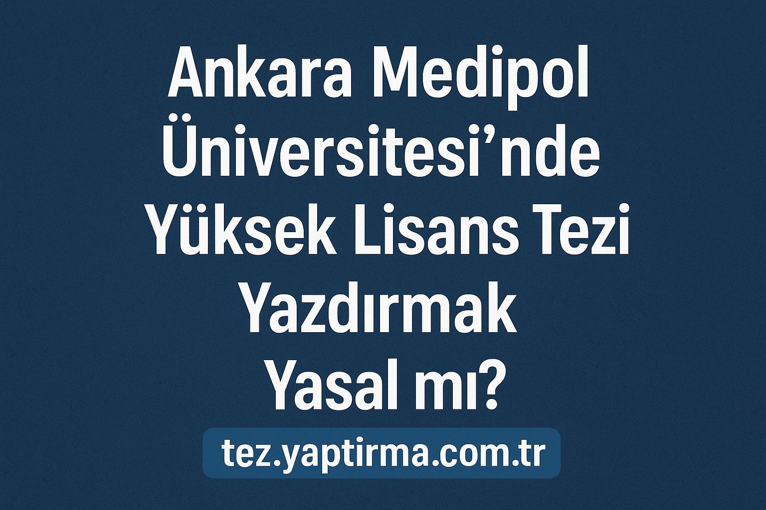 Read more about the article Ankara Medipol Üniversitesi’nde Yüksek Lisans Tezi Yazdırmak Yasal mı?