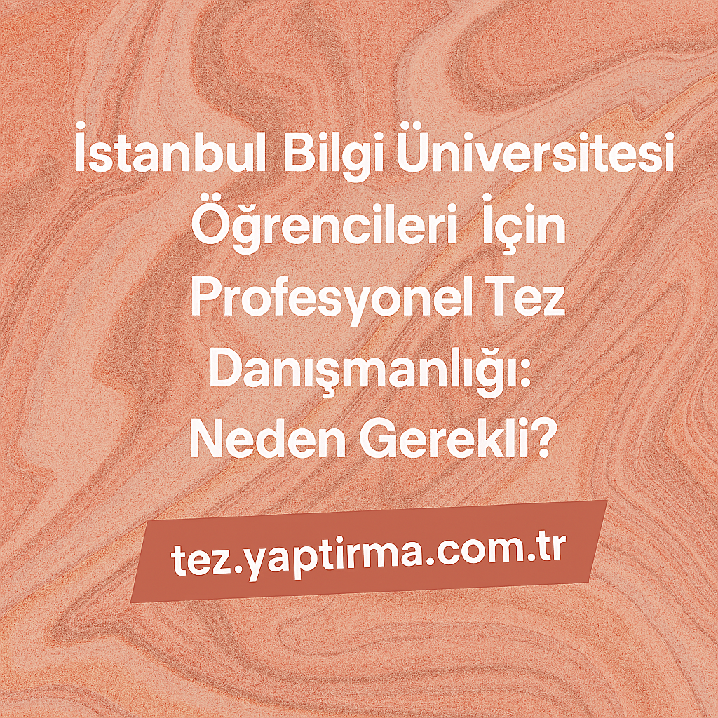 Read more about the article İstanbul Bilgi Üniversitesi Öğrencileri İçin Profesyonel Tez Danışmanlığı: Neden Gerekli?