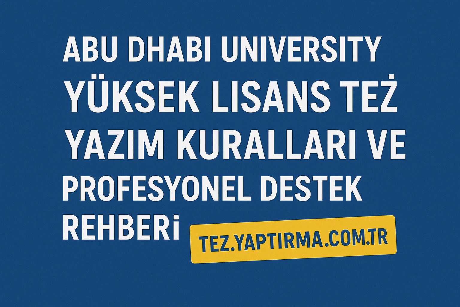 Abu Dhabi University Yüksek Lisans Tezi Yazım Kuralları ve Profesyonel Destek Rehberi - Tez Yazdırma & Danışmanlık Merkezi